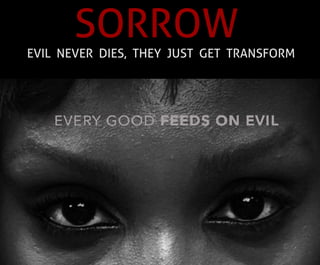 SORROW
EVIL NEVER DIES, THEY JUST GET TRANSFORM
 