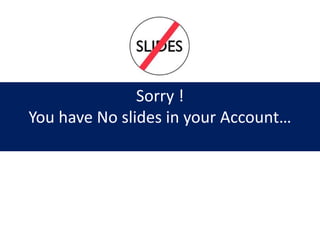 Sorry !
You have No slides in your Account…
 