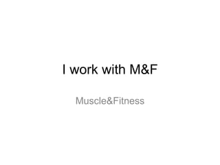 I work with M&F
Muscle&Fitness

 
