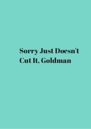 Sorry Just Doesn't 
Cut It, Goldman 
 
