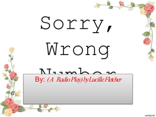 Sorry,
Wrong
Number
By: (A RadioPlay)byLucilleFletcher
 