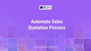 Automate Sales
Quotation Process
Proprietary & Confidential RevvSales Inc.
1
 