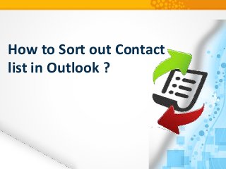 How to Sort out Contact
list in Outlook ?
 