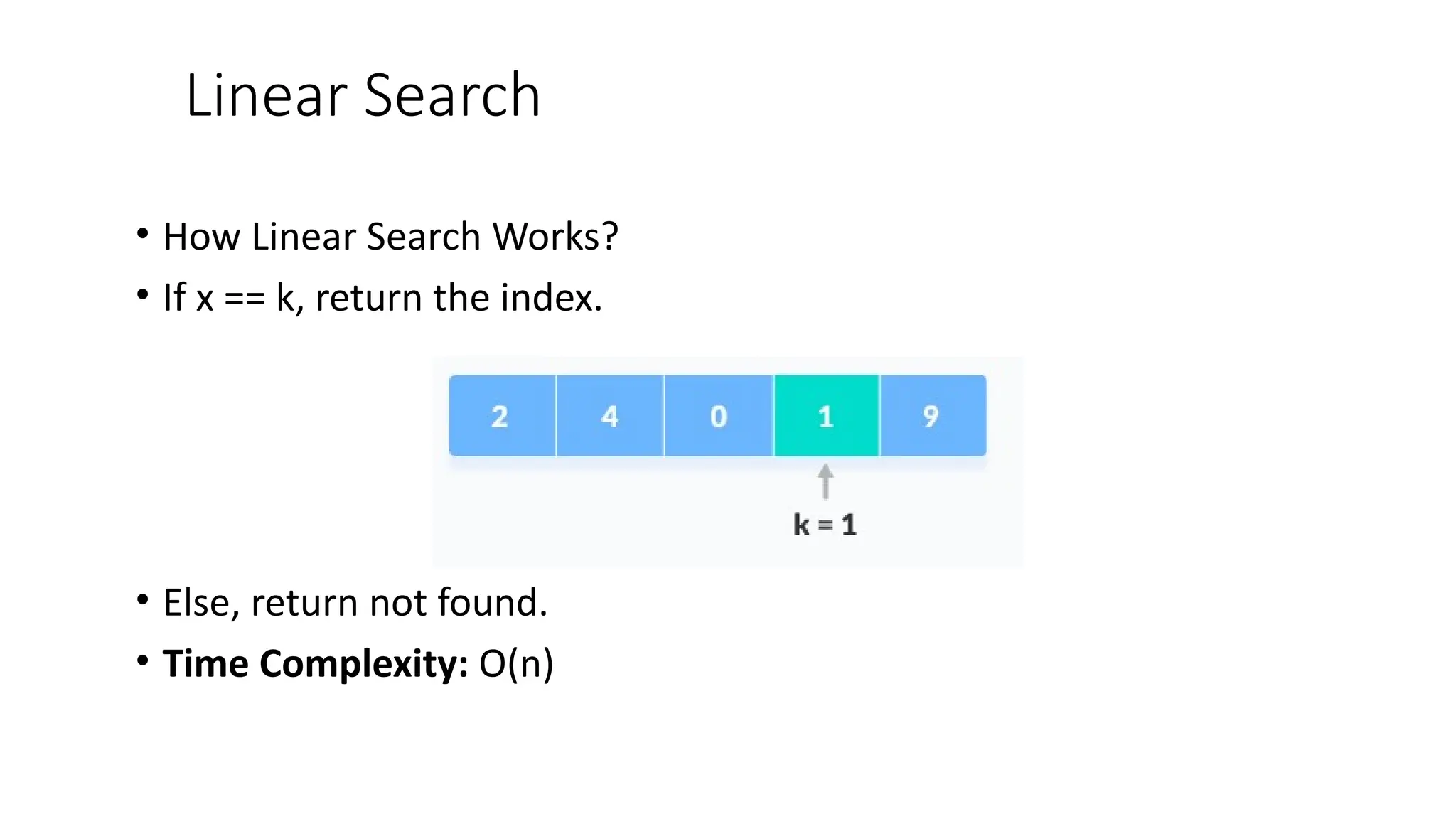 Linear Search
• How Linear Search Works?
• If x == k, return the index.
• Else, return not found.
• Time Complexity: O(n)
 