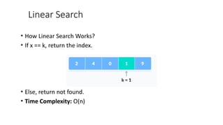 Linear Search
• How Linear Search Works?
• If x == k, return the index.
• Else, return not found.
• Time Complexity: O(n)
 
