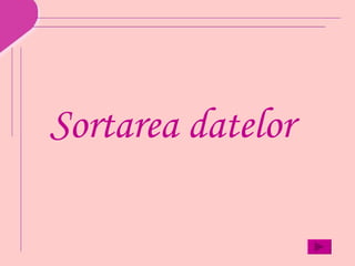 Sortarea datelor
 