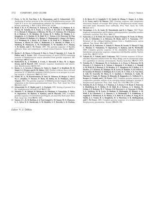 2722       COMFORT AND CLUBB                                                                                                                            INFECT. IMMUN.

57. Perry, A. M., H. Ton-That, S. K. Mazmanian, and O. Schneewind. 2002.                    S. B. Beres, D. S. Campbell, T. M. Smith, Q. Zhang, V. Kapur, J. A. Daly,
    Anchoring of surface proteins to the cell wall of Staphylococcus aureus—III.            L. G. Veasy, and J. M. Musser. 2002. Genome sequence and comparative
    Lipid II is an in vivo peptidoglycan substrate for sortase-catalyzed surface            microarray analysis of serotype M18 group A Streptococcus strains associ-
    protein anchoring. J. Biol. Chem. 277:16241–16248.                                      ated with acute rheumatic fever outbreaks. Proc. Natl. Acad. Sci. USA
58. Read, T. D., S. N. Peterson, N. Tourasse, L. W. Baillie, I. T. Paulsen, K. E.           99:4668–4673.
    Nelson, H. Tettelin, D. E. Fouts, J. A. Eisen, S. R. Gill, E. K. Holtzapple,      66.   Strominger, J. L., K. Izaki, M. Matsuhashi, and D. J. Tipper. 1967. Pepti-
    O. A. Okstad, E. Helgason, J. Rilstone, M. Wu, J. F. Kolonay, M. J. Beanan,             doglycan transpeptidase and D-alanine carboxypeptidase: penicillin-sensitive
    R. J. Dodson, L. M. Brinkac, M. Gwinn, R. T. DeBoy, R. Madpu, S. C.                     enzymatic reactions. Fed. Proc. 26:9–22.
    Daugherty, A. S. Durkin, D. H. Haft, W. C. Nelson, J. D. Peterson, M. Pop,        67.   Symersky, J., J. M. Patti, M. Carson, K. House-Pompeo, M. Teale, D. Moore,
    H. M. Khouri, D. Radune, J. L. Benton, Y. Mahamoud, L. Jiang, I. R. Hance,              L. Jin, A. Schneider, L. J. DeLucas, M. Hook, and S. V. Narayana. 1997.
    J. F. Weidman, K. J. Berry, R. D. Plaut, A. M. Wolf, K. L. Watkins, W. C.               Structure of the collagen-binding domain from a Staphylococcus aureus
    Nierman, A. Hazen, R. Cline, C. Redmond, J. E. Thwaite, O. White, S. L.                 adhesin. Nat. Struct. Biol. 4:833–838.
    Salzberg, B. Thomason, A. M. Friedlander, T. M. Koehler, P. C. Hanna,             68.   Takami, H., K. Nakasone, Y. Takaki, G. Maeno, R. Sasaki, N. Masui, F. Fuji,
    A. B. Kolsto, and C. M. Fraser. 2003. The genome sequence of Bacillus                   C. Hirama, Y. Nakamura, N. Ogasawara, S. Kuhara, and K. Horikoshi.
    anthracis Ames and comparison to closely related bacteria. Nature 423:81–               2000. Complete genome sequence of the alkaliphilic bacterium Bacillus
    86.
                                                                                            halodurans and genomic sequence comparison with Bacillus subtilis. Nucleic
59. Roche, F., R. Masey, S. Peacock, N. Day, L. Visai, P. Speziale, A. C. Lam, M.
                                                                                            Acids Res. 28:4317–4331.
    Pallen, and T. Foster. 2003. Characterization of novel LPXTG-containing
                                                                                      69.   Takami, H., Y. Takaki, and I. Uchiyama. 2002. Genome sequence of Ocean-
    proteins of Staphylococcus aureus identiﬁed from genome sequences. Mi-
                                                                                            obacillus iheyensis isolated from the Iheya Ridge and its unexpected adap-
    crobiology 149:643–654.
60. Rutherford, K., J. Parkhill, J. Crook, T. Horsnell, P. Rice, M. A. Rajan-               tive capabilities to extreme environments. Nucleic Acids Res. 30:3927–3935.
    dream, and B. Barrell. 2000. Artemis: sequence visualization and annota-          70.   Tettelin, H., V. Masignani, M. J. Cieslewicz, J. A. Eisen, S. Peterson, M. R.
    tion. Bioinformatics 16:944–945.                                                        Wessels, I. T. Paulsen, K. E. Nelson, I. Margarit, T. D. Read, L. C. Madoff,
61. Ruzin, A., A. Severin, F. Ritacco, K. Tabei, G. Singh, P. A. Bradford, M. M.            A. M. Wolf, M. J. Beanan, L. M. Brinkac, S. C. Daugherty, R. T. DeBoy, A. S.
    Siegel, S. J. Projan, and D. M. Shlaes. 2002. Further evidence that a cell wall         Durkin, J. F. Kolonay, R. Madupu, M. R. Lewis, D. Radune, N. B. Fedorova,
    precursor [C-55-MurNAc-(peptide)-GlcNAc] serves as an acceptor in a sort-               D. Scanlan, H. Khouri, S. Mulligan, H. A. Carty, R. T. Cline, S. E. Van Aken,
    ing reaction. J. Bacteriol. 184:2141–2147.                                              J. Gill, M. Scarselli, M. Mora, E. T. Iacobini, C. Brettoni, G. Galli, M.
62. Schell, M. A., M. Karmirantzou, B. Snel, D. Vilanova, B. Berger, G. Pessi,              Mariani, F. Vegni, D. Maione, D. Rinaudo, R. Rappuoli, J. L. Telford, D. L.
    M. C. Zwahlen, F. Desiere, P. Bork, M. Delley, R. D. Pridmore, and F.                   Kasper, G. Grandi, and C. M. Fraser. 2002. Complete genome sequence and
    Arigoni. 2002. The genome sequence of Biﬁdobacterium longum reﬂects its                 comparative genomic analysis of an emerging human pathogen, serotype V
    adaptation to the human gastrointestinal tract. Proc. Natl. Acad. Sci. USA              Streptococcus agalactiae. Proc. Natl. Acad. Sci. USA 99:12391–12396.
    99:14422–14427.                                                                   71.   Tettelin, H., K. E. Nelson, I. T. Paulsen, J. A. Eisen, T. D. Read, S. Peterson,
63. Schneewind, O., P. Model, and V. A. Fischetti. 1992. Sorting of protein A to            J. Heidelberg, R. T. DeBoy, D. H. Haft, R. J. Dodson, A. S. Durkin, M.
    the staphylococcal cell wall. Cell 70:267–281.                                          Gwinn, J. F. Kolonay, W. C. Nelson, J. D. Peterson, L. A. Umayam, O. White,
64. Shimizu, T., K. Ohtani, H. Hirakawa, K. Ohshima, A. Yamashita, T. Shiba,                S. L. Salzberg, M. R. Lewis, D. Radune, E. Holtzapple, H. Khouri, A. M.
    N. Ogasawara, M. Hattori, S. Kuhara, and H. Hayashi. 2002. Complete                     Wolf, T. R. Utterback, C. L. Hansen, L. A. McDonald, T. V. Feldblyum, S.
    genome sequence of Clostridium perfringens, an anaerobic ﬂesh-eater. Proc.              Angiuoli, T. Dickinson, E. K. Hickey, I. E. Holt, B. J. Loftus, F. Yang, H. O.
    Natl. Acad. Sci. USA 99:996–1001.                                                       Smith, J. C. Venter, B. A. Dougherty, D. A. Morrison, S. K. Hollingshead,
65. Smoot, J. C., K. D. Barbian, J. J. Van Gompel, L. M. Smoot, M. S. Chaussee,             and C. M. Fraser. 2001. Complete genome sequence of a virulent isolate of
    G. L. Sylva, D. E. Sturdevant, S. M. Ricklefs, S. F. Porcella, L. D. Parkins,           Streptococcus pneumoniae. Science 293:498–506.



Editor: V. J. DiRita
 