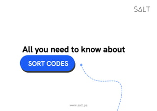 SORT CODES
www.salt.pe
All you need to know about
 