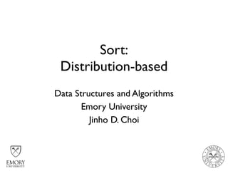Sort:
Distribution-based
Data Structures and Algorithms
Emory University
Jinho D. Choi
 