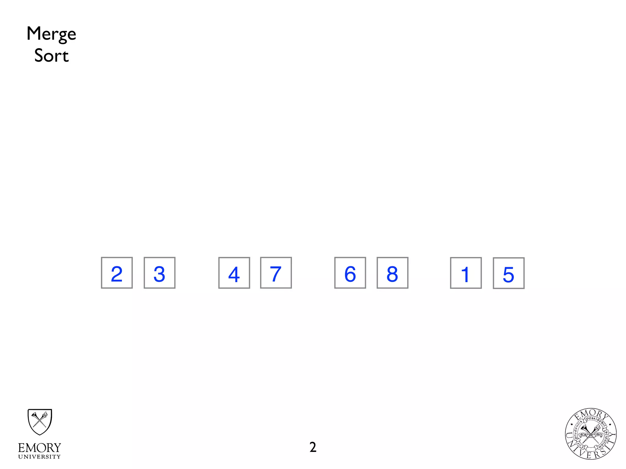 2
32 74 6 8 1 5
Merge
Sort
 