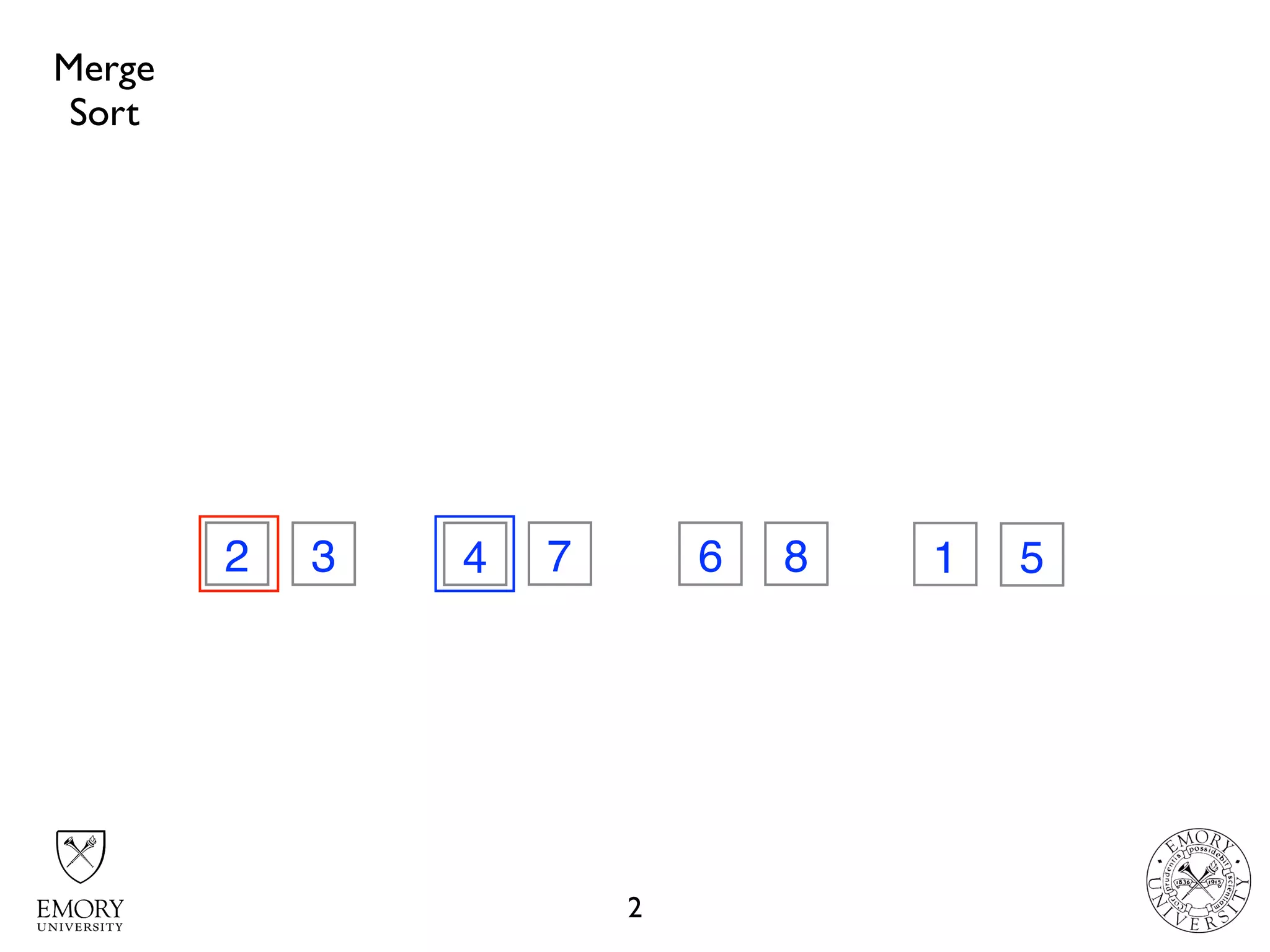 2
32 74 6 8 1 5
Merge
Sort
 
