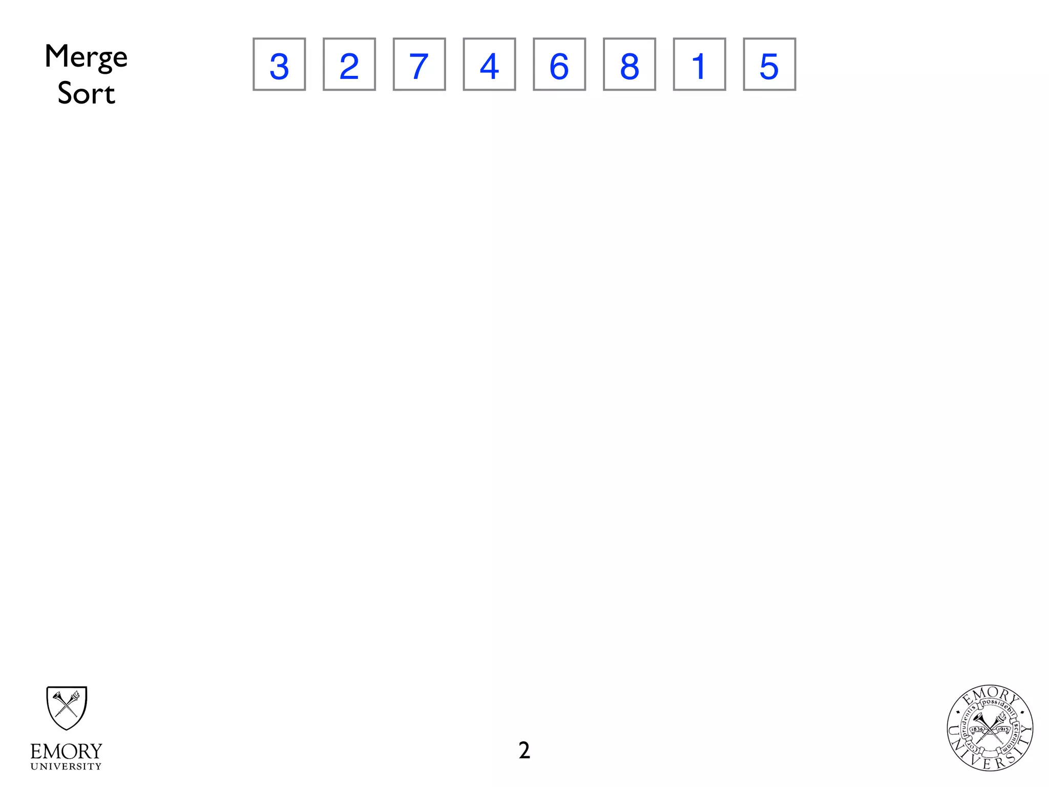 2
3 2 7 4 6 8 1 5Merge
Sort
 