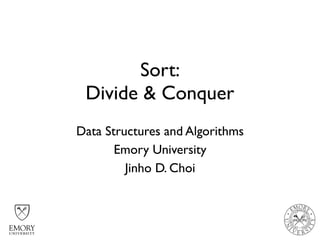Sort:
Divide & Conquer
Data Structures and Algorithms
Emory University
Jinho D. Choi
 