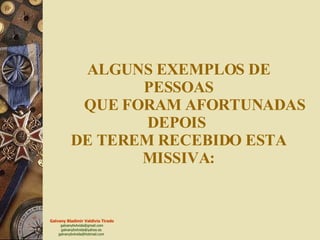 ALGUNS EXEMPLOS DE  PESSOAS  QUE FORAM AFORTUNADAS DEPOIS  DE TEREM RECEBIDO ESTA MISSIVA: 