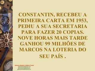 CONSTANTIN, RECEBEU A PRIMEIRA CARTA EM 1953, PEDIU A SUA SECRETARIA PARA FAZER 20 COPIAS. NOVE HORAS MAIS TARDE GANHOU 99 MILHÕES DE MARCOS NA LOTERIA DO SEU PAÍS   . 