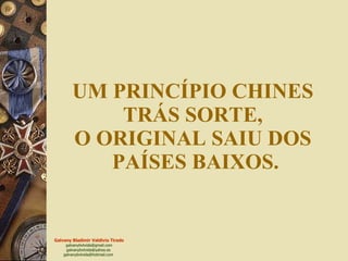 UM PRINCÍPIO CHINES  TRÁS SORTE,  O ORIGINAL SAIU DOS  PAÍSES BAIXOS. 