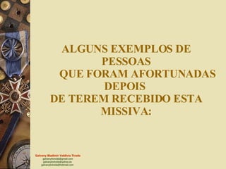 ALGUNS EXEMPLOS DE  PESSOAS  QUE FORAM AFORTUNADAS DEPOIS  DE TEREM RECEBIDO ESTA MISSIVA: 