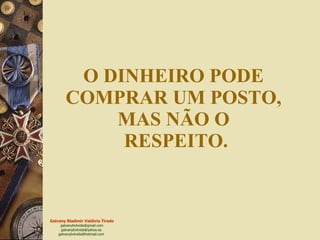 O DINHEIRO PODE  COMPRAR UM POSTO,  MAS NÃO O  RESPEITO. 