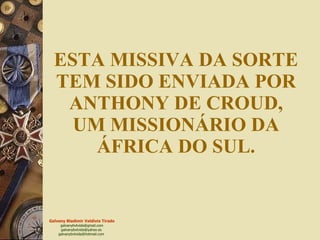 ESTA MISSIVA DA SORTE TEM SIDO ENVIADA POR ANTHONY DE CROUD, UM MISSIONÁRIO DA ÁFRICA DO SUL. 