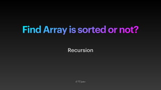 Find Array is sorted or not?
Recursion
&7Cipher
 
