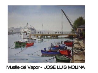 Muelle del Vapor -  JOSÉ LUIS MOLINA 