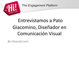 Community Manager:

     Entrevistamos a Pato
   Giacomino, Diseñador en
     Comunicación Visual
By Hisocial.com
 