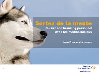 Sortez de la meute
       Réussir son branding personnel
             avec les médias sociaux


                  Jean-François Lévesque




1
 