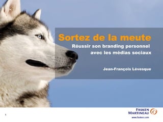 Sortez de la meute
      Réussir son branding personnel
             avec les médias sociaux


                 Jean-François Lévesque




1
 