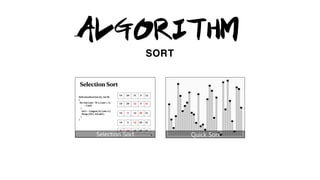 ALGORITHM
SORT
Selection Sort Quick Sort
 
