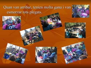 Quan van arribar, tenien molta gana i van esmorzar tots plegats.  