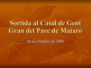 Sortida al Casal de Gent Gran del Parc de Mataró 08 de Octubre de 2008 