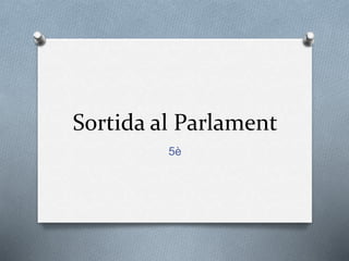 Sortida al Parlament
5è
 