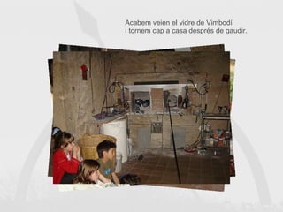 Acabem veien el vidre de Vimbodí i tornem cap a casa després de gaudir. 