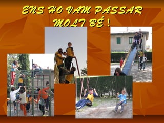 ENS HO VAM PASSARENS HO VAM PASSAR
MOLT BÉMOLT BÉ !!
 