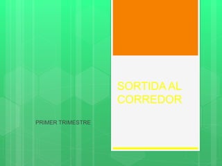SORTIDA AL 
CORREDOR 
PRIMER TRIMESTRE 
 