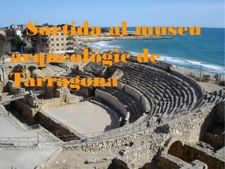 Sortida al museu
arqueològic de
Tarragona
 