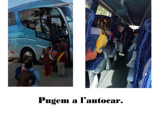 Pugem a l’autocar.
 