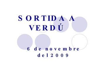 SORTIDA A VERDÚ 6 de novembre del 2009 