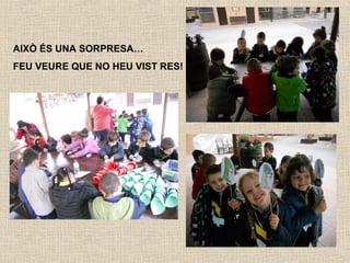 AIXÒ ÉS UNA SORPRESA…
FEU VEURE QUE NO HEU VIST RES!