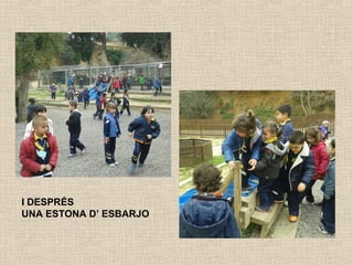 I DESPRÉS
UNA ESTONA D’ ESBARJO