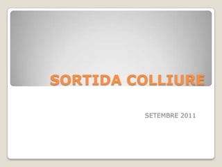 SORTIDA COLLIURE

         SETEMBRE 2011
 