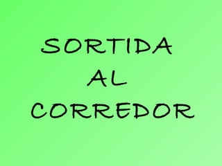 SORTIDA
AL
CORREDOR
 