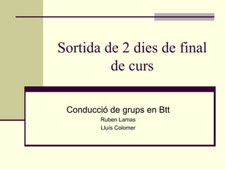 Sortida de 2 dies de final de curs Conducció de grups en Btt Ruben Lamas Lluís Colomer 
