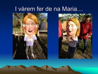 I vàrem fer de na Maria…
 
