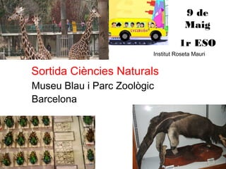 Sortida Ciències Naturals
Museu Blau i Parc Zoològic
Barcelona
9 de
Maig
1r ESO
Institut Roseta Mauri
 