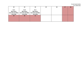 Escola Santa Eulàlia
Curs 2020-2021
22
2n A
Mas Solers
Sant Pere de Ribes
Tot el dia
23
2n B
Mas Solers
Sant Pere de Ribes
Tot el dia
24
2n C
Mas Solers
Sant Pere de Ribes
Tot el dia
25 26 27 28
29 30 31
 