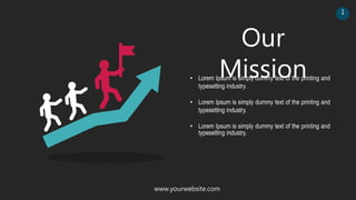 Our
Mission
www.yourwebsite.com
• Lorem Ipsum is simply dummy text of the printing and
typesetting industry.
• Lorem Ipsum is simply dummy text of the printing and
typesetting industry.
• Lorem Ipsum is simply dummy text of the printing and
typesetting industry.
1
 