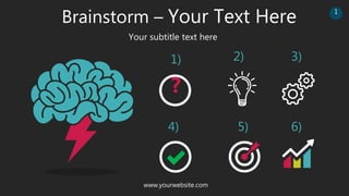 Brainstorm – Your Text Here
Your subtitle text here
?
1) 2) 3)
4) 5) 6)
www.yourwebsite.com
1
 