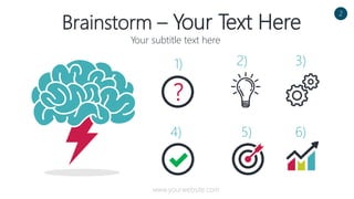 Brainstorm – Your Text Here
Your subtitle text here
?
1) 2) 3)
4) 5) 6)
2
www.yourwebsite.com
 