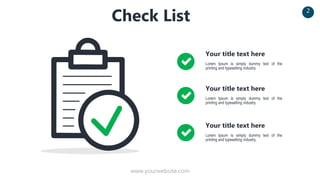 Lorem Ipsum is simply dummy text of the
printing and typesetting industry.
Check List
Your title text here
Lorem Ipsum is simply dummy text of the
printing and typesetting industry.
Your title text here
Lorem Ipsum is simply dummy text of the
printing and typesetting industry.
Your title text here
2
www.yourwebsite.com
 